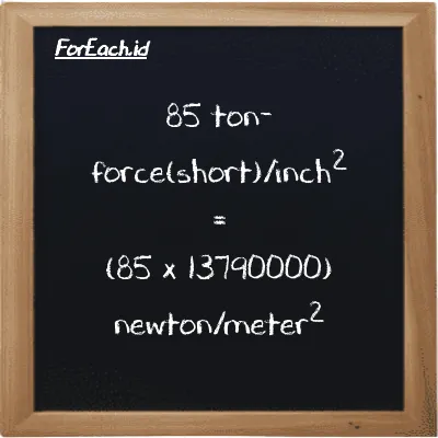 How to convert ton-force(short)/inch<sup>2</sup> to newton/meter<sup>2</sup>: 85 ton-force(short)/inch<sup>2</sup> (tf/in<sup>2</sup>) is equivalent to 85 times 13790000 newton/meter<sup>2</sup> (N/m<sup>2</sup>)